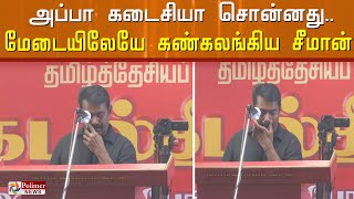 அப்பா கடைசியா சொன்னது.. மனமுடைந்து மேடையிலேயே கண்கலங்கிய சீமான்!