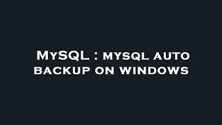 MySQL : mysql auto backup on windows