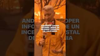 Anderson Cooper informa desde un incendio forestal de California