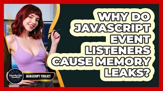 Why Do JavaScript Event Listeners Cause Memory Leaks? - JavaScript Toolkit