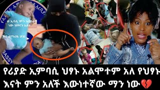 የሪያድ ኢምባሲ ህፃኑ አልሞተም እኔ አይቼዋለሁ አለ ኢምባሲው እውነቱን ነው ወይስ የውሸት መርጃ ነው ከራሳቼው አንደበት ስሙ እናቱ ?