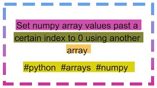 Set numpy array values past a certain index to 0 using another array