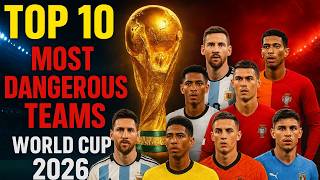 ⚽ Top 10 Most Dangerous Teams in the 2026 FIFA World Cup! 🌎🔥