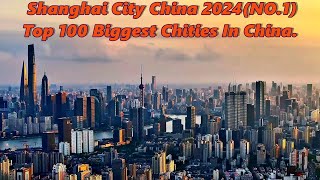 Shanghai City China 2024(NO.1) Top 100 Biggest Chities In China.