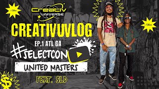 CreativUVLOG Ep.1: United Masters| #SELECTCON (ATL) Feat. SLD, Steve Stoute, RAY Daniels \u0026 Anyciaaa