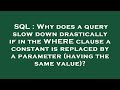 SQL : Why does a query slow down drastically if in the WHERE clause a constant is replaced by a para