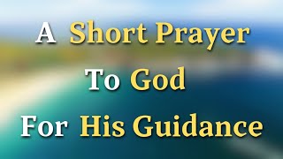 Lord God, I humbly ask for Your guidance in every step I take. My life is filled with decisions