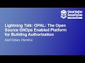 Lightning Talk: OPAL: The Open Source GitOps Enabled Platform for Building Authorization- Asaf Cohen