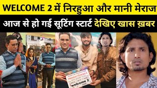 #video welcome 2 me mani meraj ke sath nirahuaa bhi aayenge najar , आज से हुआ एक ओर फिल्म की सूटिंग-