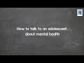 How to talk to an adolescent about mental health