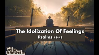 The Idolization Of Feelings