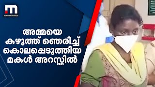 അമ്മയെ കഴുത്ത് ഞെരിച്ച് കൊലപ്പെടുത്തിയ മകൾ അറസ്റ്റില്‍| Mathrubhumi News