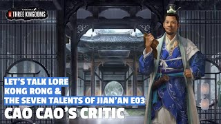 Cao Cao's Critic | Kong Rong \u0026 The Seven Talents of Jian'an Let's Talk Lore E03