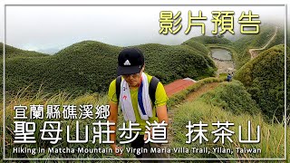 【旅遊紀事】宜蘭 抹茶山 聖母山莊步道 預告片 Hiking in Matcha Mountain by Virgin Maria Villa Trail, Yilan, Taiwan