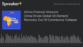 China Drives Global Oil Demand Recovery Out Of Coronavirus Collapse