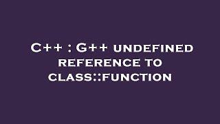 C++ : G++ undefined reference to class::function