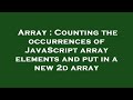 Array : Counting the occurrences of JavaScript array elements and put in a new 2d array