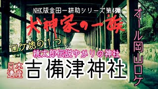 【犬神家の一族】NHK版「犬神家の一族」オール岡山ロケ!!ロケ地の１つ桃太郎伝説ゆかりの神社『吉備津神社』