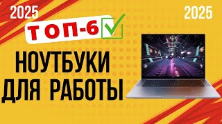 ТОП—6. 💻Лучшие ноутбуки для работы/учёбы. Рейтинг 2025. Какой лучше выбрать по цене-качеству?