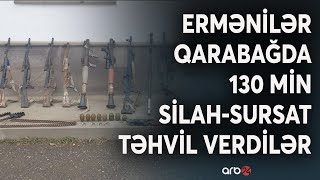 SON DƏQİQƏ! Ermənilərin Qarabağda tərksilahı davam edir: 130 minə yaxın sursat təhvil verildi -CANLI