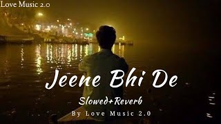 Jeene Bhi De 🥹 | Slowed Reverb | Arijit Singh | Slow+Bollywood Mix | Love Music 2.0