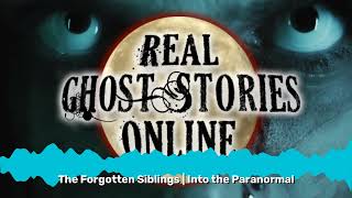 The Forgotten Siblings | Into the Paranormal | Real Ghost Stories Online