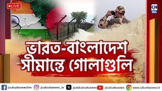 ভারত-বাংলাদেশ সীমান্তে চলল গুলি, ঝড়ল রক্ত !  | ক্যালকাটা নিউজ