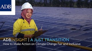 A Just Transition: How to Make Action on Climate Change Fair and Inclusive (ADB Insight Full Ep.)
