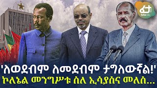 Ethiopia - 'ለወደብም ለመደብም ታግለውኛል!' | ኮለኔል መንግሥቱ ስለ ኢሳያስና መለስ…