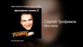 Сергей Трофимов - Моя жена - Аристократия помойки. Часть 1 /1995/