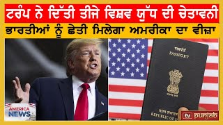 Trump ਨੇ ਦਿੱਤੀ ਤੀਜੇ ਵਿਸ਼ਵ ਯੁੱਧ ਦੀ ਚੇਤਾਵਨੀ, ਭਾਰਤੀਆਂ ਨੂੰ ਛੇਤੀ ਮਿਲੇਗਾ ਅਮਰੀਕਾ ਦਾ Visa | America News