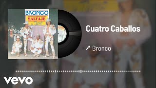 Bronco - Cuatro Caballos (Audio)