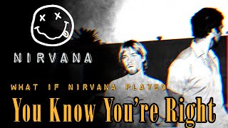 What If Nirvana Played: You Know You're Right Live?