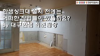 한샘싱크대 설치 전에는 어떠한 작업들이 있을까요? By 대구한샘 최준팀장