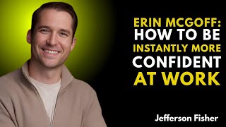 Erin McGoff: How to be Instantly More Confident at WorkJefferson Fisher