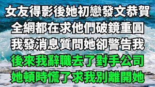 女友得影後她初戀發文恭賀，全網都在求他們破鏡重圓，我發消息質問她卻警告我，後來我辭職去了對手公司，她頓時慌了求我別離開她【故事簍子】#落日溫情#情感故事#花開富貴#深夜淺讀#家庭矛盾#爽文