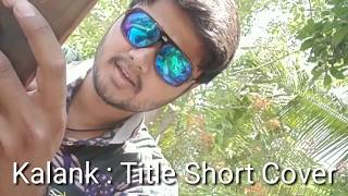 Kalank Title Track || Short Cover Song || Bollywood 2019