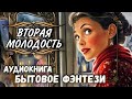 АУДИОКНИГА БЫТОВОЕ ФЭНТЕЗИ ВТОРАЯ МОЛОДОСТЬ