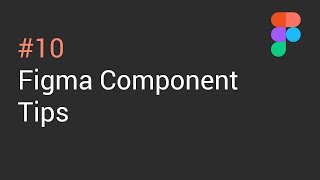 #10: Figma Component Tips
