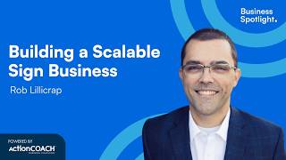 BUILDING A SCALABLE SIGN BUSINESS I With Rob Lillicrap| The Business Spotlight