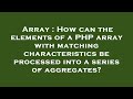 Array : How can the elements of a PHP array with matching characteristics be processed into a series
