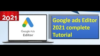 Google ads editor 2021 complete tutorial