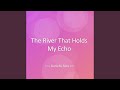The River That Holds My Echo