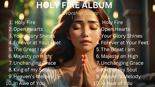 HOLY FIRE ALBUM SONG || WORSHIP SONGS TO FRESHEN YOUR SPIRIT.