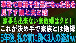 【スカッとする話】事故で車椅子になった私を見下す娘と夫と姑「家事も出来ない家政婦はクビだ！」これが決め手で家族とは絶縁→5年後、私の前に跪く3人の姿が…