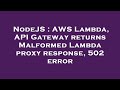 NodeJS : AWS Lambda, API Gateway returns Malformed Lambda proxy response, 502 error