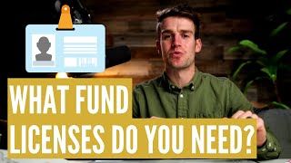 WHAT LICENSES DO YOU NEED FOR YOUR FUND?