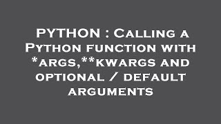 PYTHON : Calling a Python function with *args,**kwargs and optional / default arguments