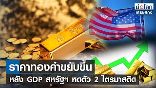 ราคาทองคำขยับขึ้นหลัง GDP สหรัฐฯ หดตัว 2 ไตรมาสติด l ย่อโลกเศรษฐกิจ 29 ก.ค. 65