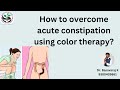 How to overcome acute constipation using color therapy